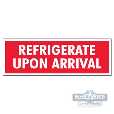 LABEL 1.5"X4" REFRIGERATE UPON ARRIVAL